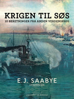 Krigen til søs. 10 beretninger fra Anden Verdenskrig - E. J. Saabye