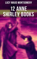 12 Anne Shirley Books: Anne of Green Gables, Anne of Avonlea, Anne of the Island, Anne's House of Dreams, Rainbow Valley, Rilla of Ingleside, Chronicles of Avonlea… - Lucy Maud Montgomery