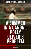 A SUMMER IN A CAÑON & POLLY OLIVER'S PROBLEM (Illustrated) - Kate Douglas Wiggin