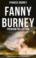 Fanny Burney - Premium Collection: Complete Novels, Essays, Diary, Letters & Biography: Evelina, Cecilia, Camilla, The Wanderer, The Witlings… - Frances Burney