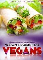 Weight Loss for Vegans: The Only Guide You Will Ever Need - Charles Thornton
