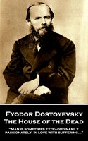 The House of the Dead: “Man is sometimes extraordinarily, passionately, in love with suffering...” - Fyodor Dostoyevsky