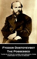 The Possessed: “Love in action is a harsh and dreadful thing compared to love in dreams” - Fyodor Dostoyevsky