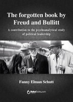 The forgotten book by Freud and Bullit: A contribution to the psychoanalytical study of political leadership - Fanny Elman Schutt