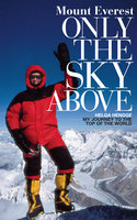 Mount Everest: Only the Sky Above: My Journey to the Top of the World - Helga Hengge