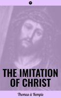 The Imitation of Christ: Admonitions Profitable for the Spiritual Life, Admonitions Concerning the Inner Life, on Inward Consolation and of the Sacrament of the Altar - Thomas à Kempis