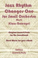 Jazz Rhythm Changes One for Small Orchestra: Original Scores & Parts for the Soundtrack - Sheet Music for Your eBook - Klaus Bruengel