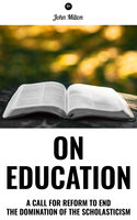 On Education: A Call for the Reform to End the Domination of the Scholasticism - John Milton