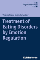 Treatment of Eating Disorders by Emotion Regulation - Ulrich Schweiger, Valerija Sipos