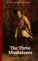 THE THREE MUSKETEERS - Complete Collection: The Three Musketeers, Twenty Years After, The Vicomte of Bragelonne, Ten Years Later, Louise da la Valliere & The Man in the Iron Mask: Adventure Classics - Alexandre Dumas