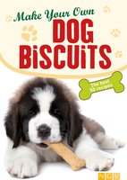 Make Your Own Dog Biscuits: 50 cookie recipes for your four-legged friend - Naumann & Göbel Verlag