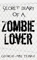 Secret Diary of a Zombie Lover - Georgie-May Tearle