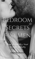 Bedroom Secrets for Men: How to Satisfy Your Woman Sexually - Anthony Ekanem