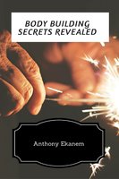 Body Building Secrets Revealed - Anthony Ekanem