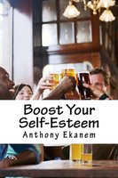 Boost Your Self-Esteem - Anthony Ekanem