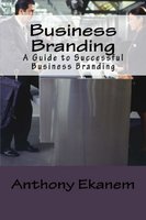 Business Branding: A Guide to Successful Business Branding - Anthony Ekanem