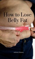 How to Lose Belly Fat - Anthony Ekanem