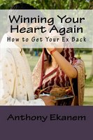 Winning Your Heart Again: How to Get Your Ex Back - Anthony Ekanem