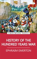 History of the Hundred Years War - Ephraim Emerton