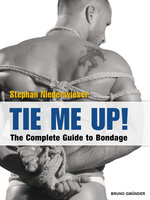 Tie Me Up!: The Complete Guide to Bondage - Stephan Niederwieser