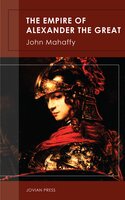 The Empire of Alexander the Great - John Mahaffy