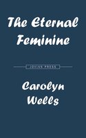 The Eternal Feminine - Carolyn Wells