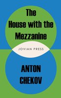 The House with the Mezzanine and other stories - Anton Chekov