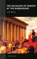 The Invasion of Europe by the Barbarians - J.B. Bury