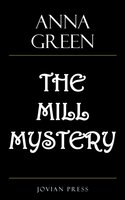 The Mill Mystery - Anna Green