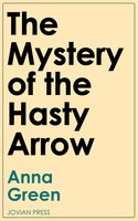 The Mystery of the Hasty Arrow - Anna Green