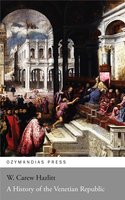 A History of the Venetian Republic - W. Carew Hazlitt