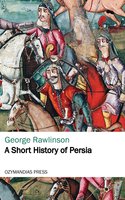 A Short History of Persia - George Rawlinson