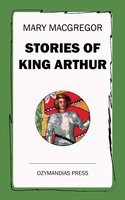 Stories of King Arthur - Mary MacGregor