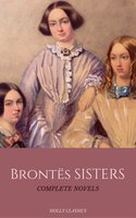 The Brontë Sisters: The Complete Masterpiece Collection (Holly Classics) - Anne Brontë, Emily Brontë, Charlotte Brontë