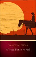 Western Fiction 10 Pack: 10 Full Length Classic Westerns - Various Authors