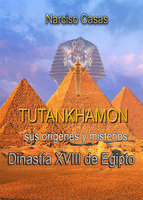 Tutankhamón sus orígenes y misterios Dinastía XVIII de Egipto - Narciso Casas