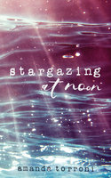 Stargazing at Noon - Amanda Torroni
