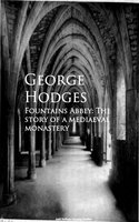 Fountains Abbey: The story of a mediaeval monastery - George Hodges