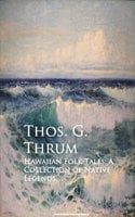 Hawaiian Folk Tales: A Collection of Native Legends - Thos. G. Thrum