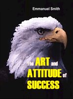 The Art and Attitude of Success: The last motivational book you need ever buy - Emmanuel Smith