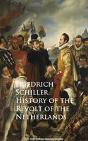 History of the Revolt of the Netherlands - Friedrich Schiller