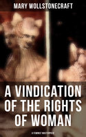 A Vindication of the Rights of Woman (A Feminist Masterpiece) - Mary Wollstonecraft