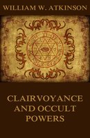 Clairvoyance And Occult Powers - William Walker Atkinson