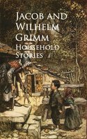 Household Stories - Jacob Grimm, Wilhelm Grimm