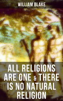 ALL RELIGIONS ARE ONE & THERE IS NO NATURAL RELIGION - William Blake