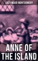 Anne of the Island: Anne Shirley Series - Lucy Maud Montgomery
