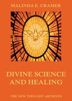Divine Science And Healing - Malinda E. Cramer