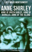 Anne Shirley: Anne of Green Gables, Anne of Avonlea & Anne of the Island (3 Books in One Edition) - Lucy Maud Montgomery