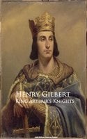 King Arthur's Knights - Henry Gilbert