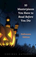 10 Masterpieces You Have to Read Before You Die [Halloween Edition] - William Black, Washington Irving, Mary Shelley, Robert Louis Stevenson, H.P. Lovecraft, Henry James